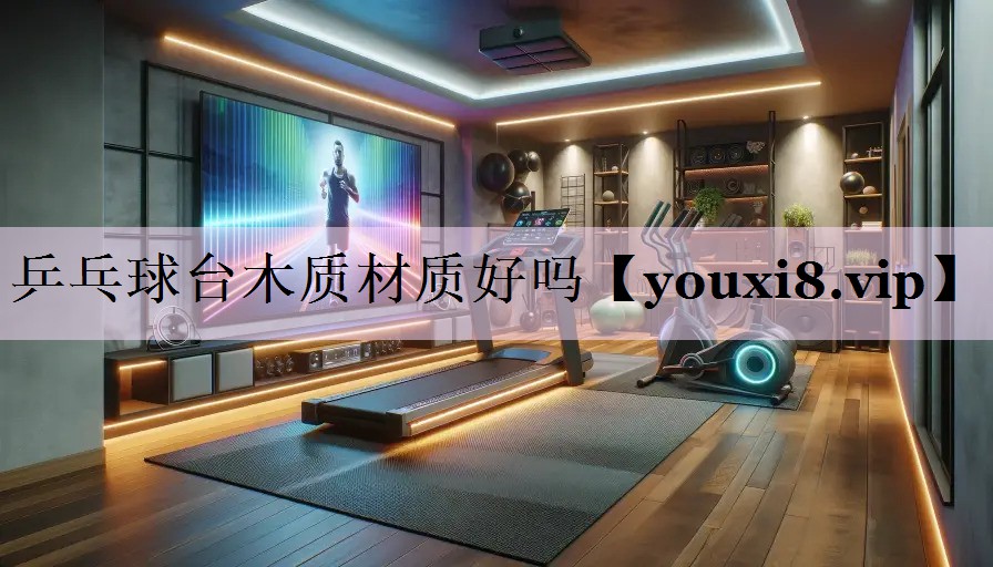 乒乓球台木质材质好吗