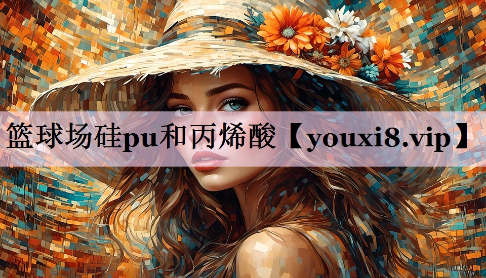 篮球场硅pu和丙烯酸