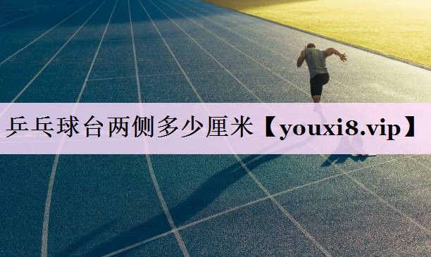 乒乓球台两侧多少厘米