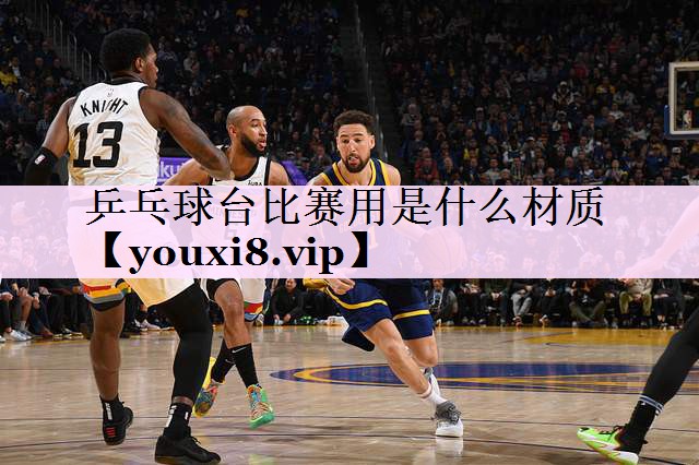 乒乓球台比赛用是什么材质