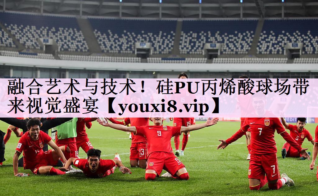 融合艺术与技术！硅PU丙烯酸球场带来视觉盛宴