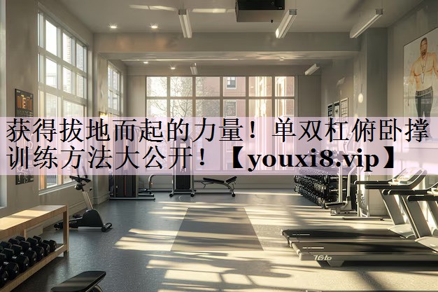 获得拔地而起的力量！单双杠俯卧撑训练方法大公开！
