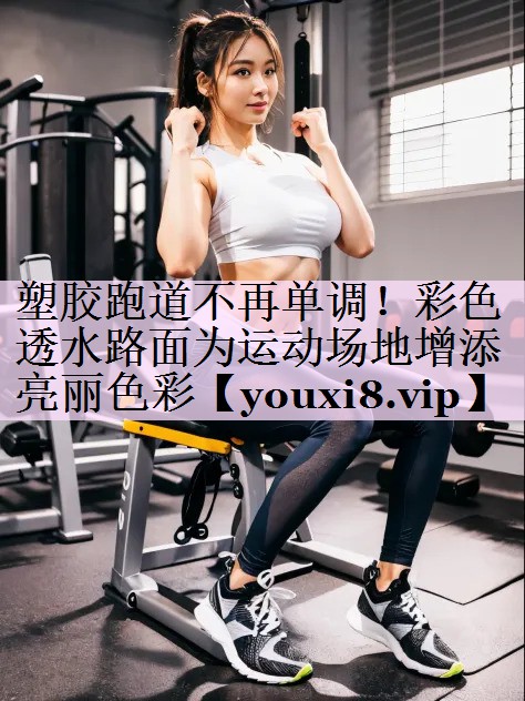 塑胶跑道不再单调！彩色透水路面为运动场地增添亮丽色彩