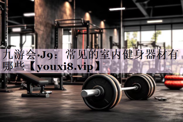 常见的室内健身器材有哪些