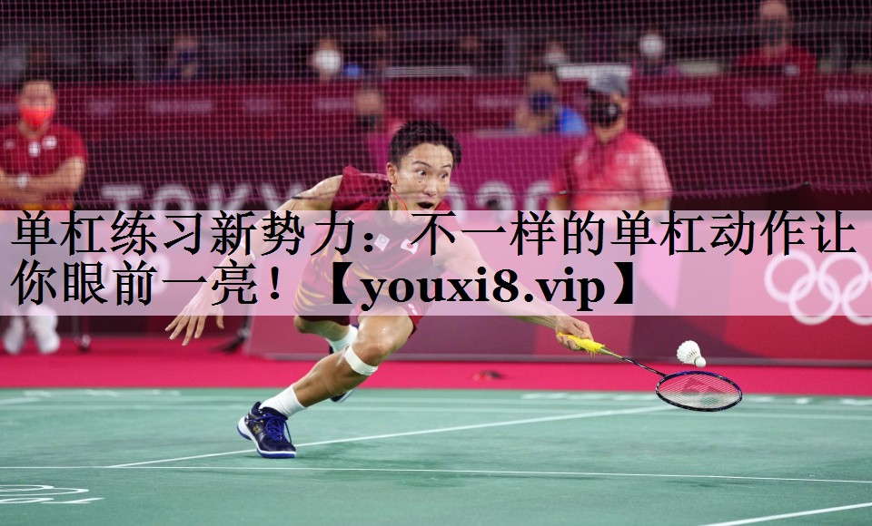 单杠练习新势力：不一样的单杠动作让你眼前一亮！