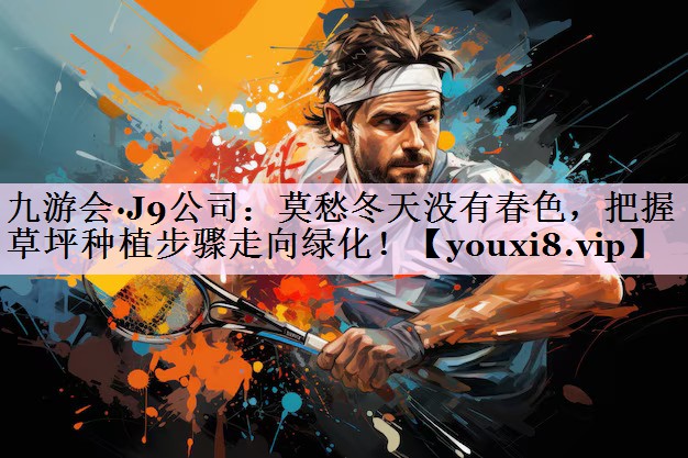 莫愁冬天没有春色，把握草坪种植步骤走向绿化！