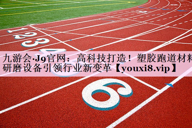 高科技打造！塑胶跑道材料研磨设备引领行业新变革