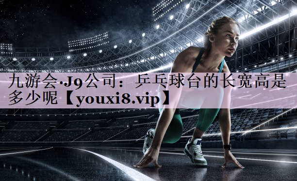 乒乓球台的长宽高是多少呢