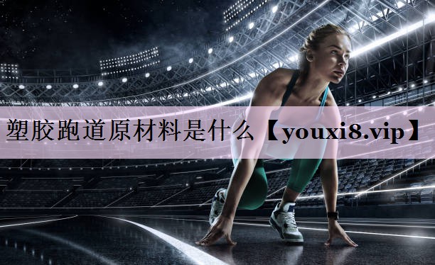塑胶跑道原材料是什么