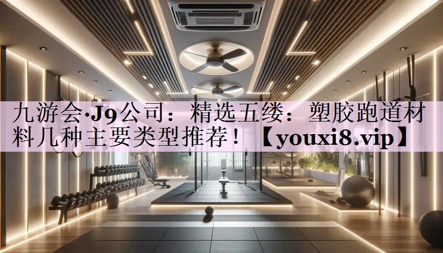 精选五缕：塑胶跑道材料几种主要类型推荐！