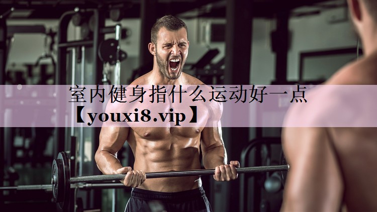 室内健身指什么运动好一点