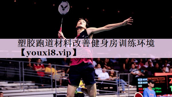 塑胶跑道材料改善健身房训练环境